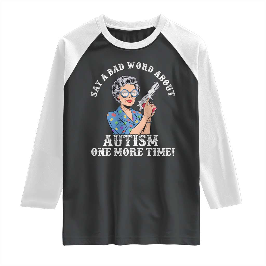 Funny Say A Bad Word About Autism One More Time Raglan Shirt Autism Grandma TS11 Black White Print Your Wear