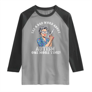 Funny Say A Bad Word About Autism One More Time Raglan Shirt Autism Grandma TS11 Sport Gray Black Print Your Wear