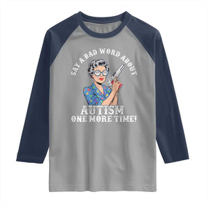 Funny Say A Bad Word About Autism One More Time Raglan Shirt Autism Grandma TS11 Sport Gray Navy Print Your Wear