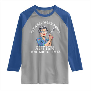 Funny Say A Bad Word About Autism One More Time Raglan Shirt Autism Grandma TS11 Sport Gray Royal Print Your Wear