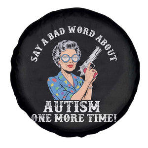Funny Say A Bad Word About Autism One More Time Spare Tire Cover Autism Grandma TS11 Print Your Wear
