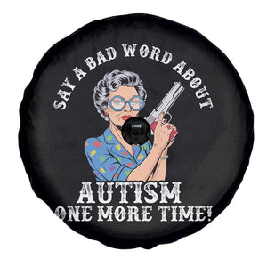 Funny Say A Bad Word About Autism One More Time Spare Tire Cover Autism Grandma TS11 Print Your Wear