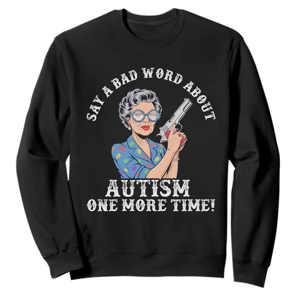 Funny Say A Bad Word About Autism One More Time Sweatshirt Autism Grandma TS11 Black Print Your Wear