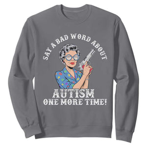 Funny Say A Bad Word About Autism One More Time Sweatshirt Autism Grandma TS11 Charcoal Print Your Wear