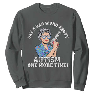 Funny Say A Bad Word About Autism One More Time Sweatshirt Autism Grandma TS11 Dark Heather Print Your Wear