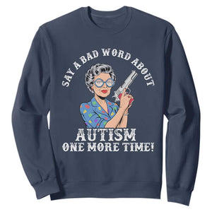 Funny Say A Bad Word About Autism One More Time Sweatshirt Autism Grandma TS11 Navy Print Your Wear