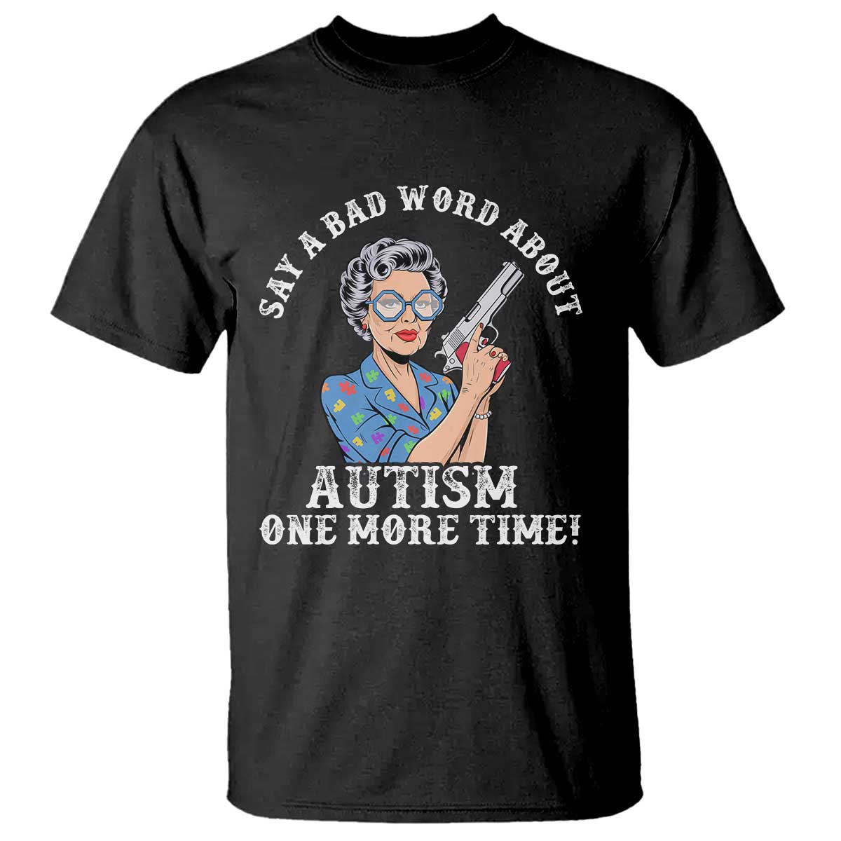 Funny Say A Bad Word About Autism One More Time T Shirt Autism Grandma TS11 Black Print Your Wear