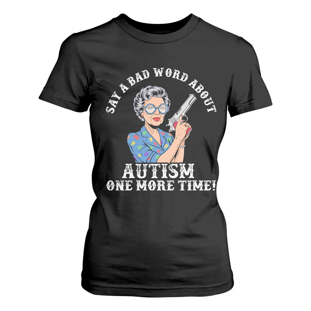 Funny Say A Bad Word About Autism One More Time T Shirt For Women Autism Grandma TS11 Black Print Your Wear