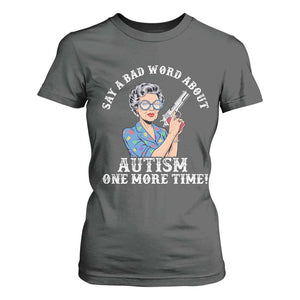 Funny Say A Bad Word About Autism One More Time T Shirt For Women Autism Grandma TS11 Dark Heather Print Your Wear