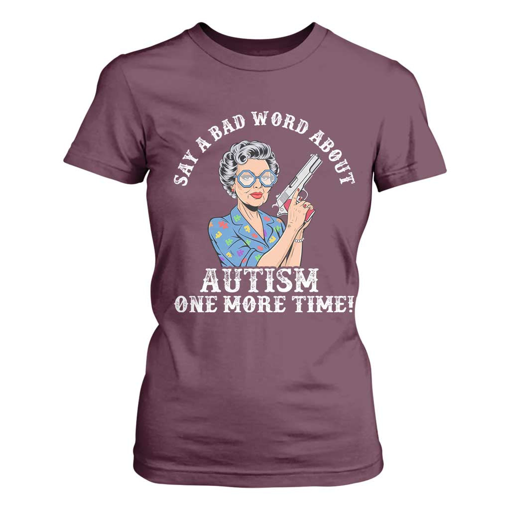 Funny Say A Bad Word About Autism One More Time T Shirt For Women Autism Grandma TS11 Maroon Print Your Wear