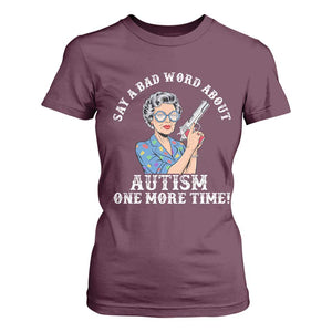 Funny Say A Bad Word About Autism One More Time T Shirt For Women Autism Grandma TS11 Maroon Print Your Wear