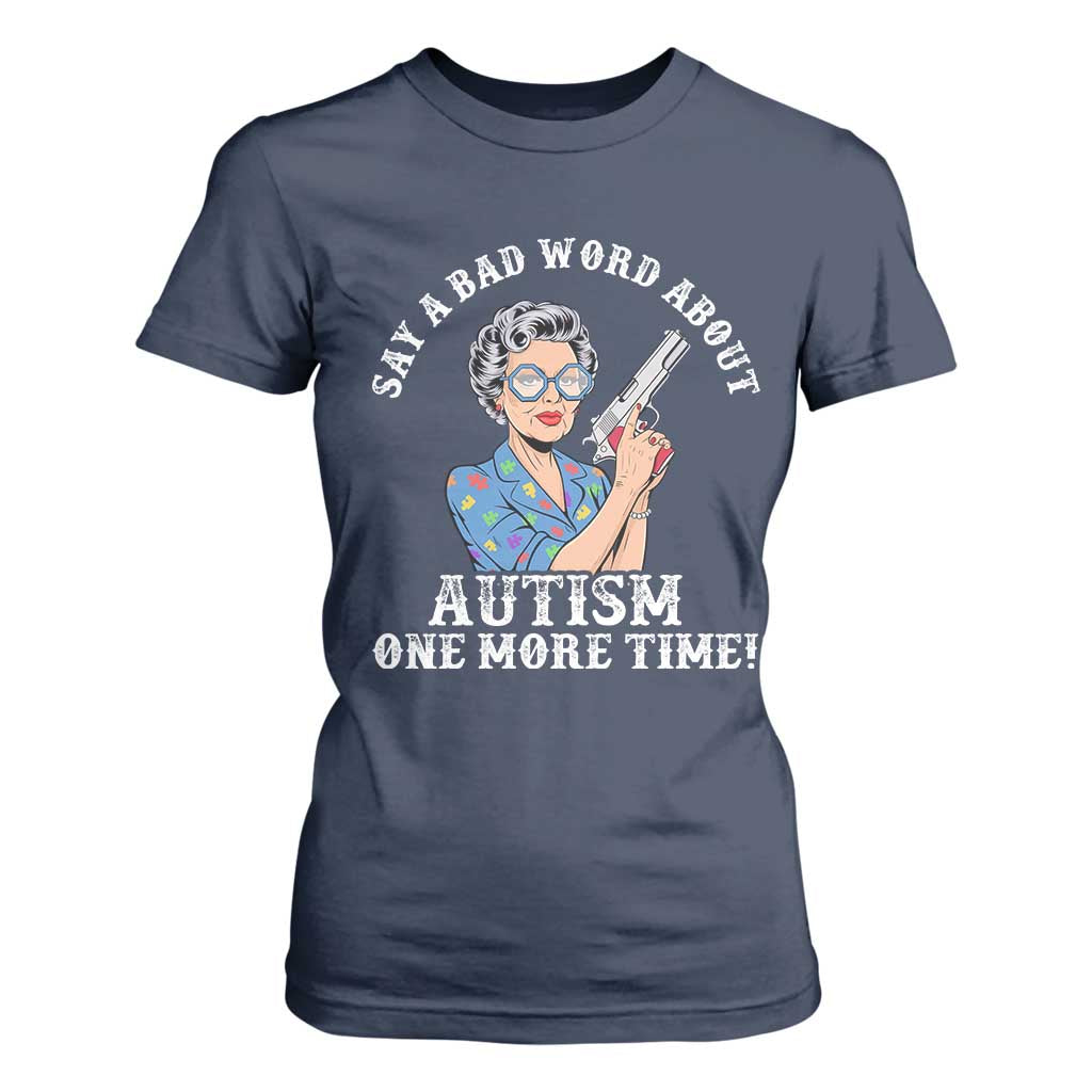 Funny Say A Bad Word About Autism One More Time T Shirt For Women Autism Grandma TS11 Navy Print Your Wear