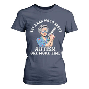 Funny Say A Bad Word About Autism One More Time T Shirt For Women Autism Grandma TS11 Navy Print Your Wear