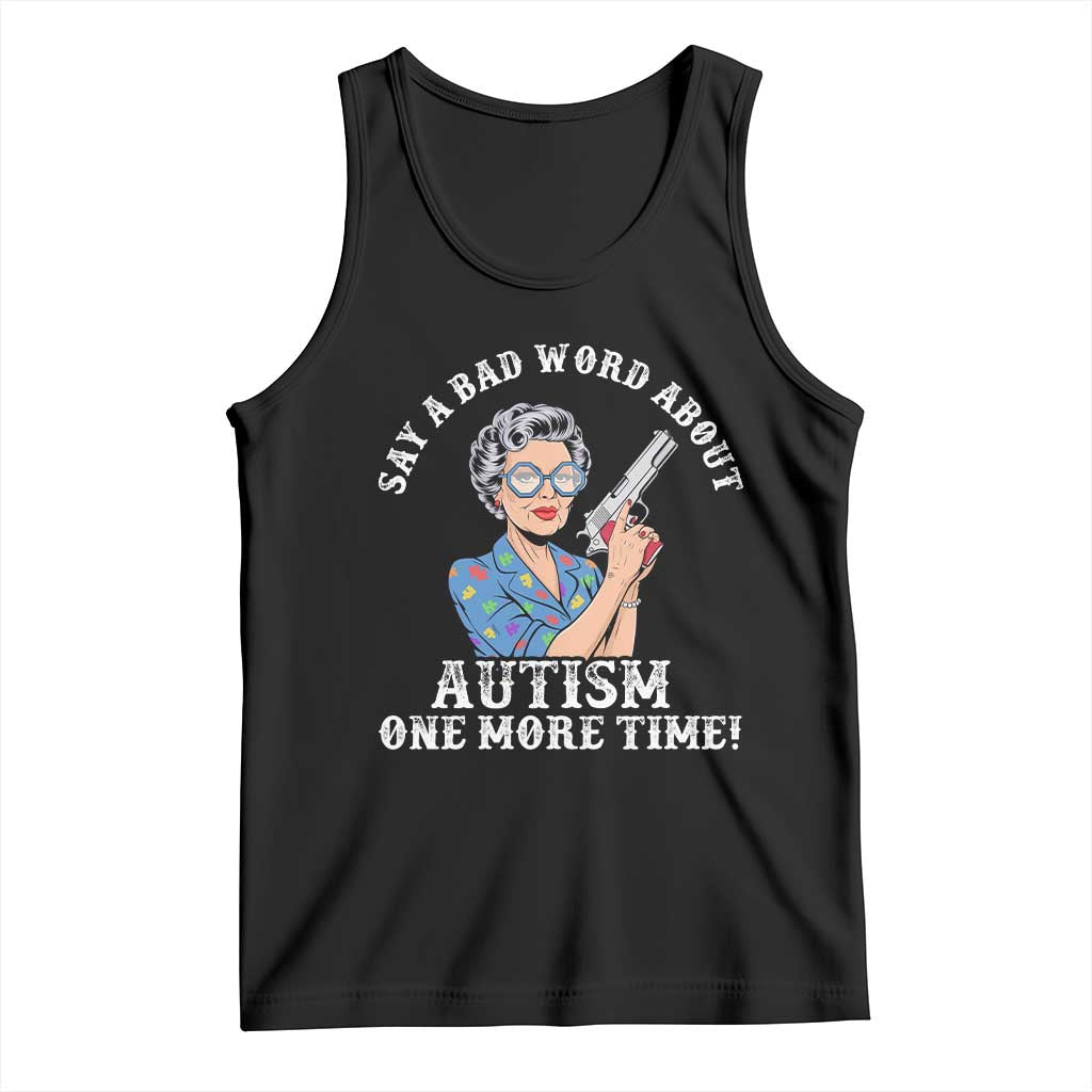 Funny Say A Bad Word About Autism One More Time Tank Top Autism Grandma TS11 Black Print Your Wear