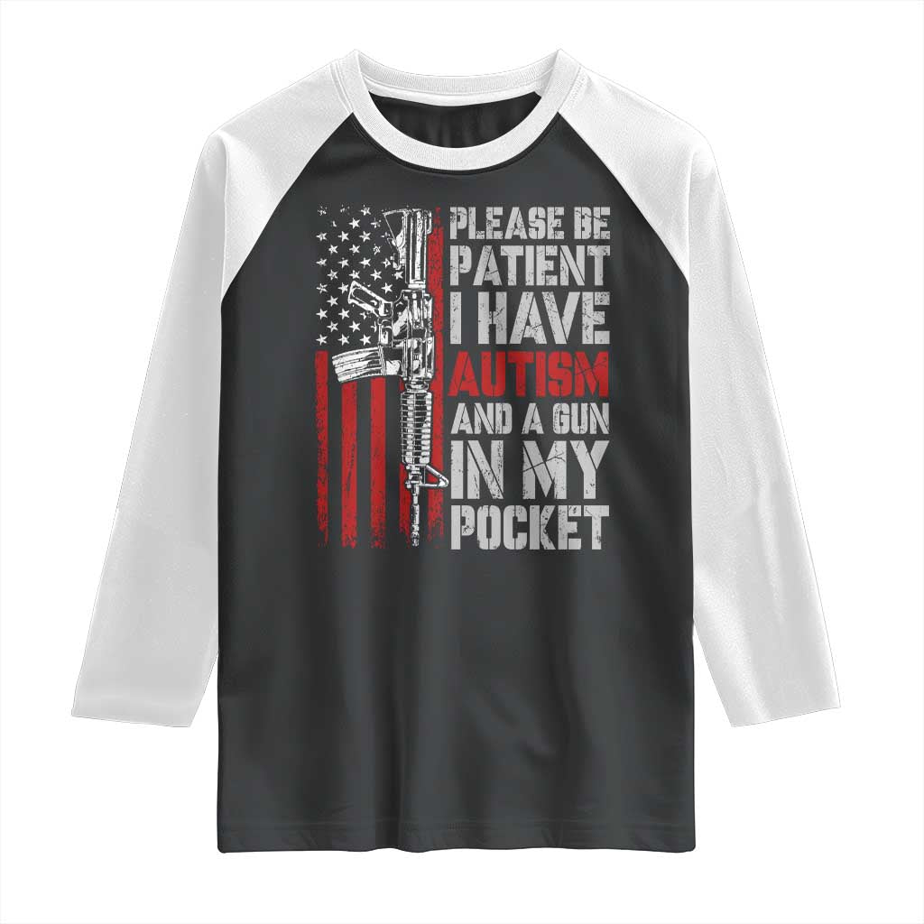 Funny Please Be Patient I Have Autism And A Gun In My Pocket Raglan Shirt Autism Awareness Vintage American Flag TS11 Black White Print Your Wear