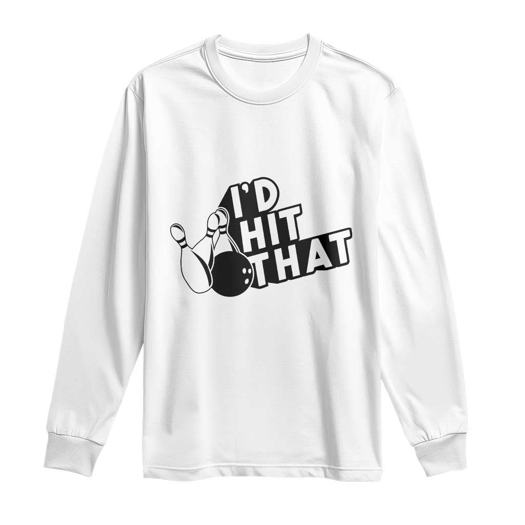 Funny Bowling Long Sleeve Shirt I'D Hit That Quote Bowling Pin Ball TS11 White Print Your Wear