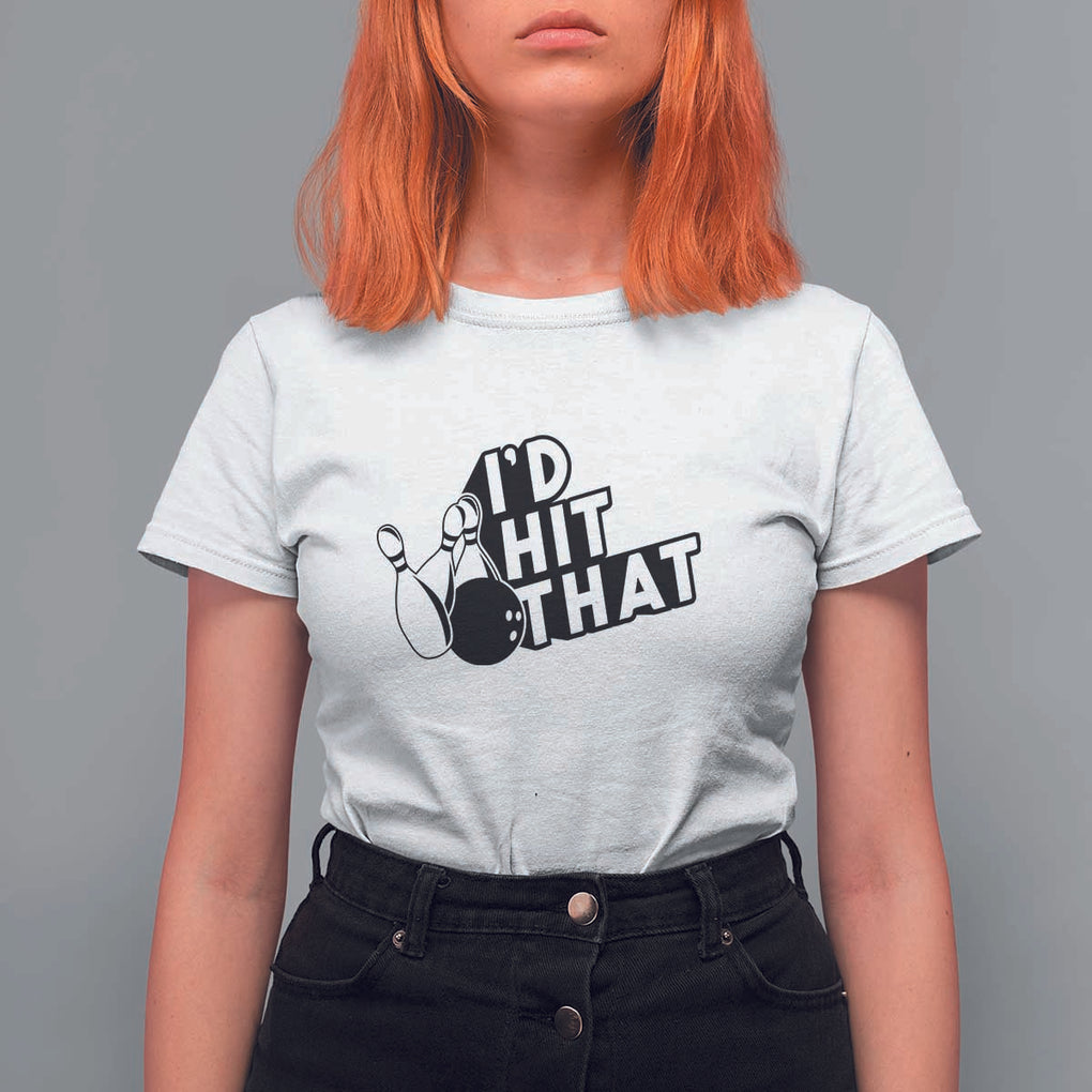 Funny Bowling T Shirt For Women I'D Hit That Quote Bowling Pin Ball TS11 White Print Your Wear