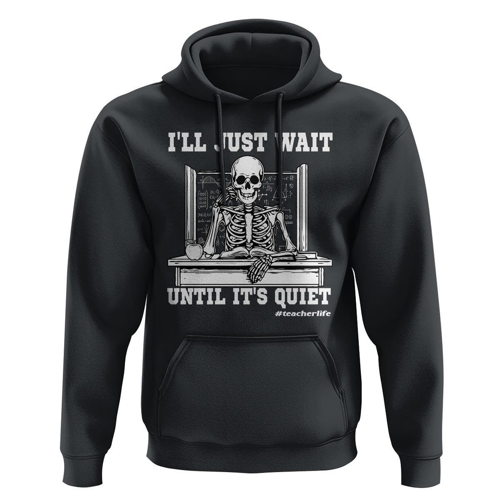 Teachers Hoodie I'll Just Wait Untill It's Quite Funny Sarcastic Teacher Life Skull Lover TS11 Black Print Your Wear