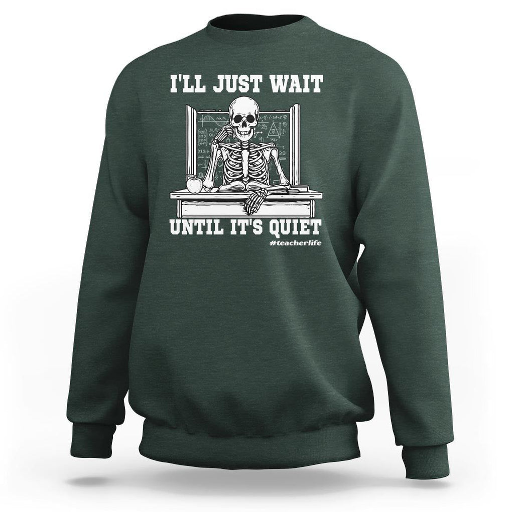 Teachers Sweatshirt I'll Just Wait Untill It's Quite Funny Sarcastic Teacher Life Skull Lover TS11 Dark Forest Green Print Your Wear