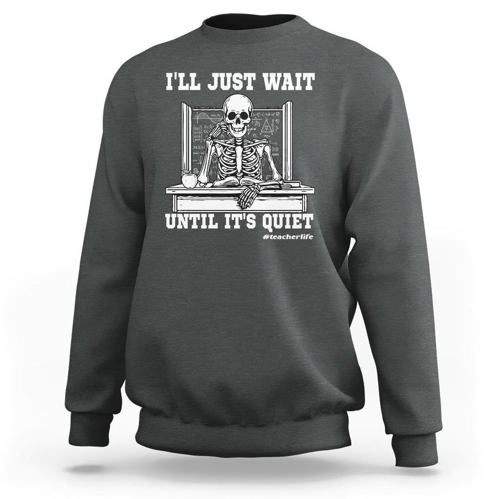 Teachers Sweatshirt I'll Just Wait Untill It's Quite Funny Sarcastic Teacher Life Skull Lover TS11 Dark Heather Print Your Wear