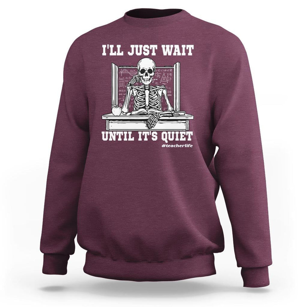 Teachers Sweatshirt I'll Just Wait Untill It's Quite Funny Sarcastic Teacher Life Skull Lover TS11 Maroon Print Your Wear
