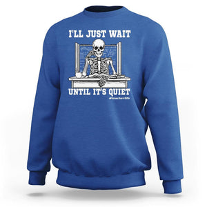 Teachers Sweatshirt I'll Just Wait Untill It's Quite Funny Sarcastic Teacher Life Skull Lover TS11 Royal Blue Print Your Wear