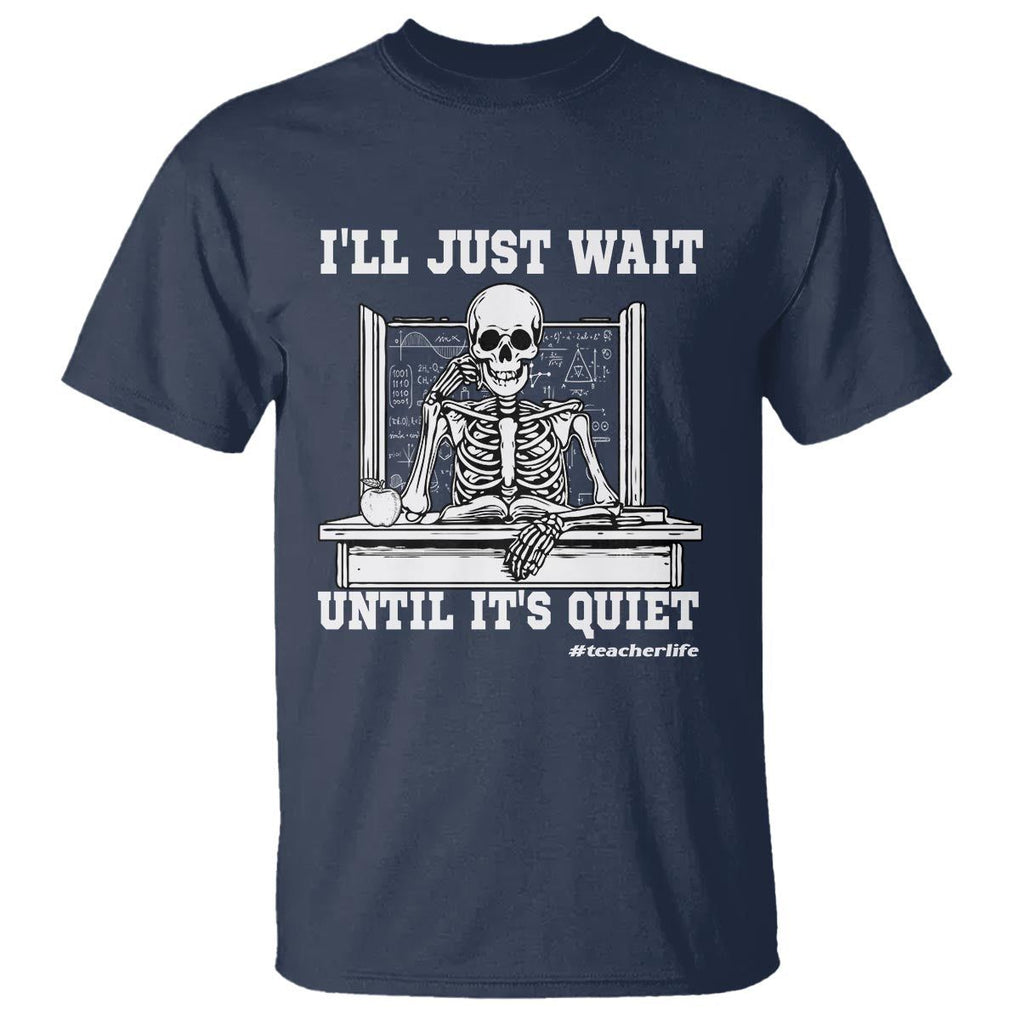 Teachers T Shirt I'll Just Wait Untill It's Quite Funny Sarcastic Teacher Life Skull Lover TS11 Navy Print Your Wear