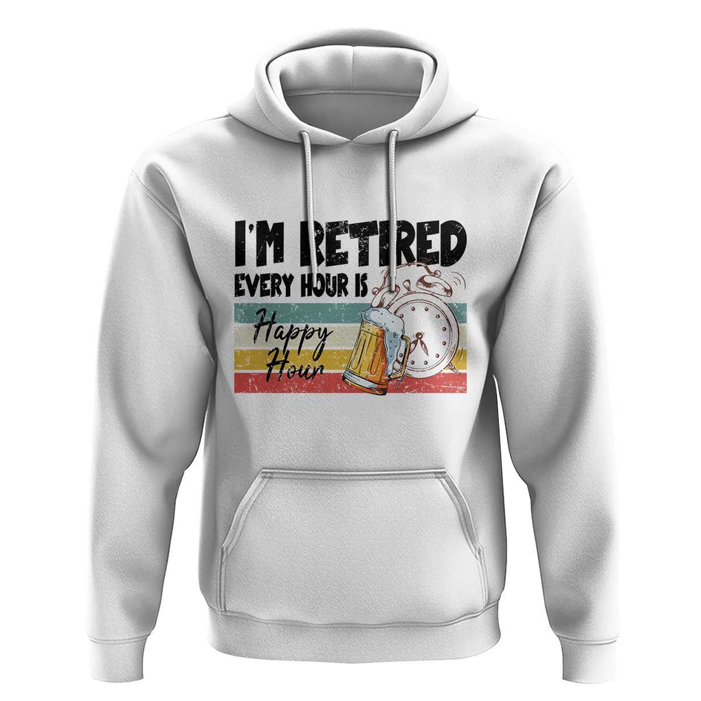 Funny Retirement Hoodie I'm Retired Every Hour Is A Happy Hour Retro Vintage TS11 White Print Your Wear
