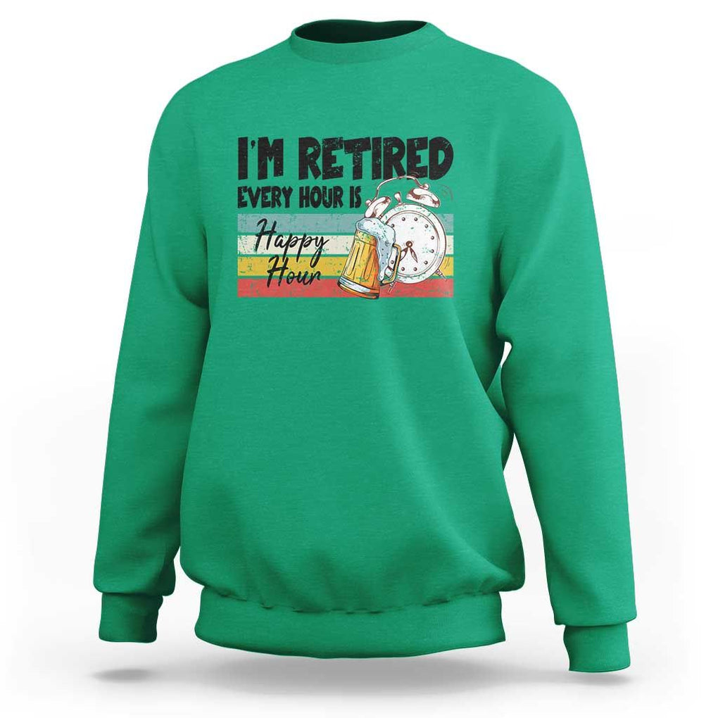 Funny Retirement Sweatshirt I'm Retired Every Hour Is A Happy Hour Retro Vintage TS11 Irish Green Print Your Wear