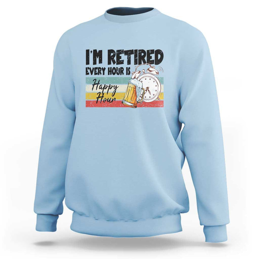 Funny Retirement Sweatshirt I'm Retired Every Hour Is A Happy Hour Retro Vintage TS11 Light Blue Print Your Wear