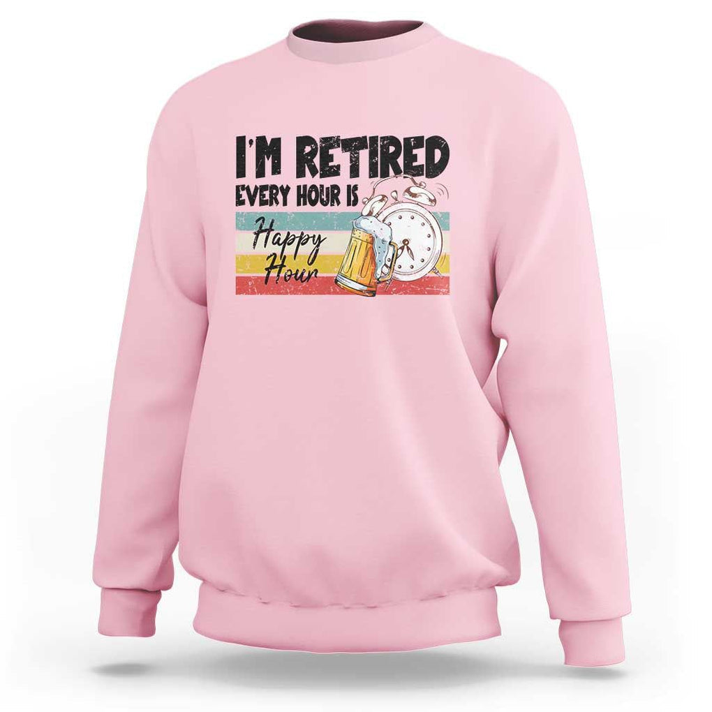 Funny Retirement Sweatshirt I'm Retired Every Hour Is A Happy Hour Retro Vintage TS11 Light Pink Print Your Wear