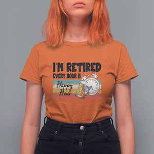 Funny Retirement T Shirt For Women I'm Retired Every Hour Is A Happy Hour Retro Vintage TS11 Orange Print Your Wear