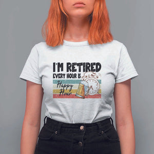 Funny Retirement T Shirt For Women I'm Retired Every Hour Is A Happy Hour Retro Vintage TS11 White Print Your Wear