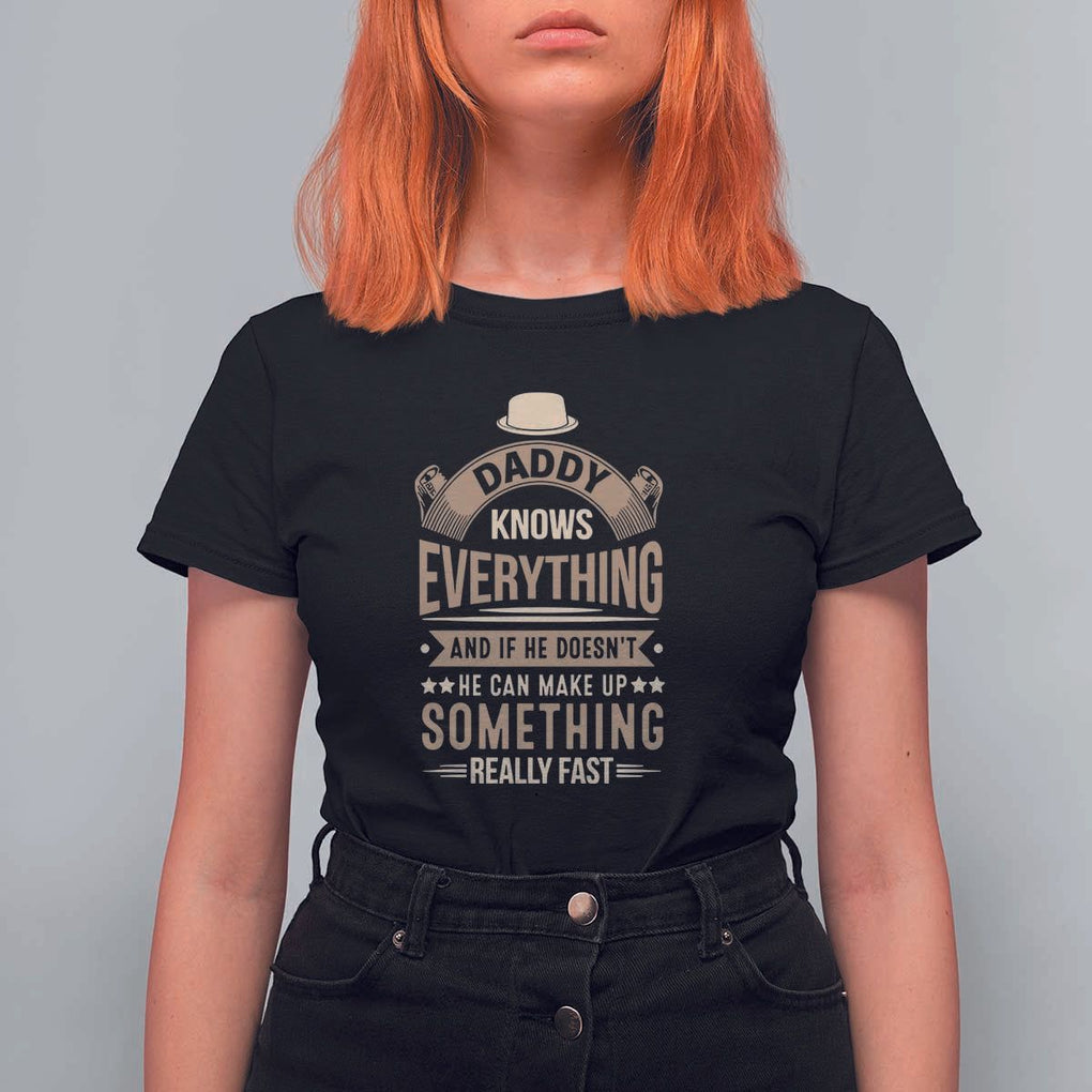 Daddy Knows Everything And If He Doesn't He Can Make Up Something Really Fast T Shirt For Women Vintage Father's Day TS11 Black Print Your Wear