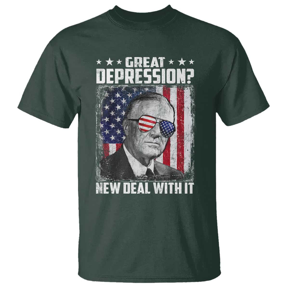 Franklin D Roosevelt T Shirt Great Depression New Deal With It TS11 Dark Forest Green Print Your Wear