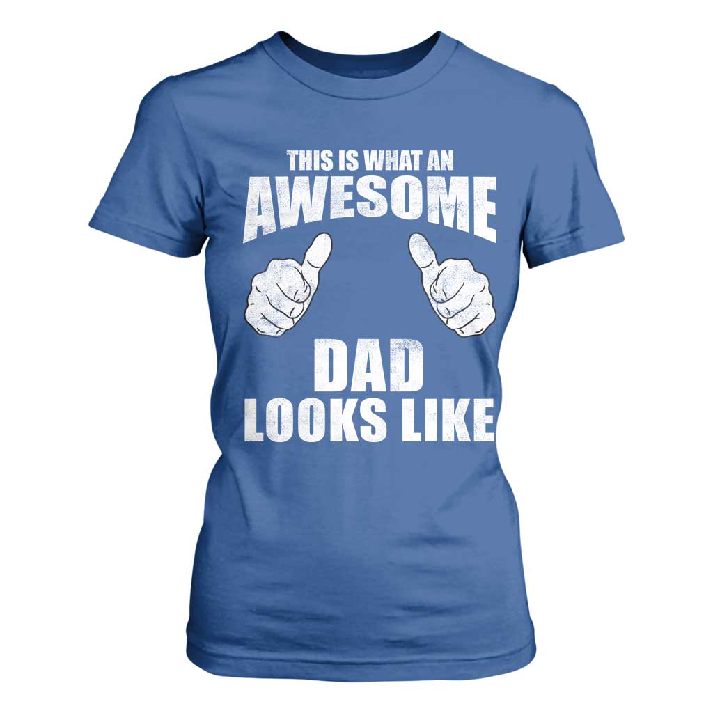 This Is What An Awesome Dad Looks Like T Shirt For Women Funny Fathers Day Gifts TS11 Royal Blue Print Your Wear