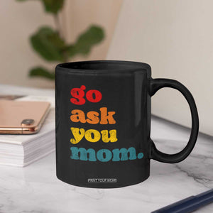 Go Ask Your Mom Coffee Mug Funny Dad Quote Fathers Day Family Humor TS11 Print Your Wear