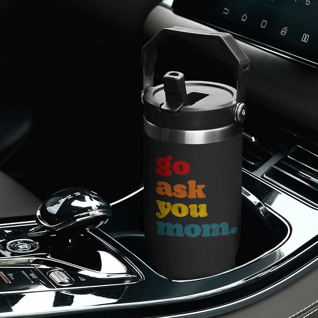 Go Ask Your Mom Flip Straw Tumbler Funny Dad Quote Fathers Day Family Humor TS11 Print Your Wear