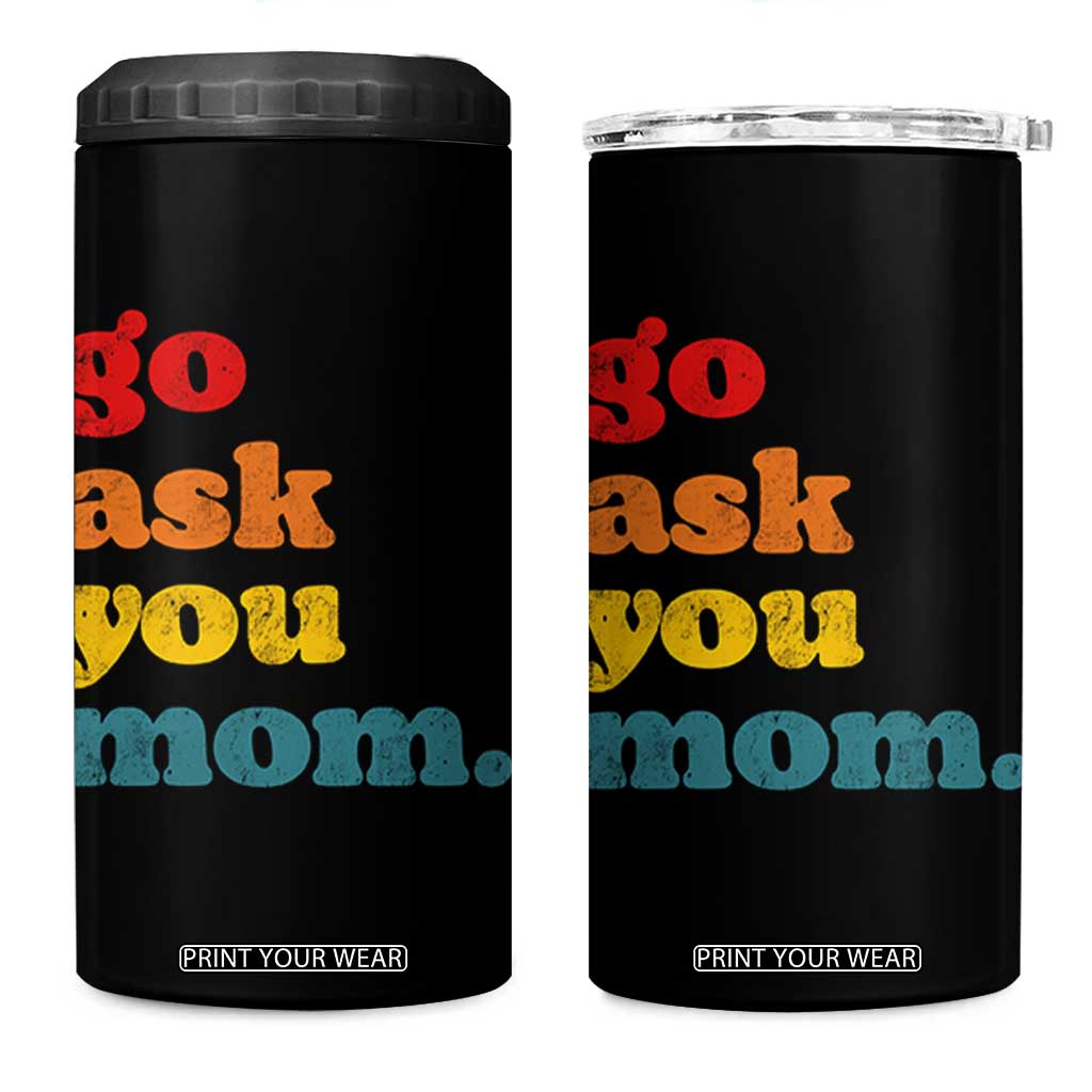 Go Ask Your Mom 4 in 1 Can Cooler Tumbler Funny Dad Quote Fathers Day Family Humor TS11 One Size: 16 oz Black Print Your Wear