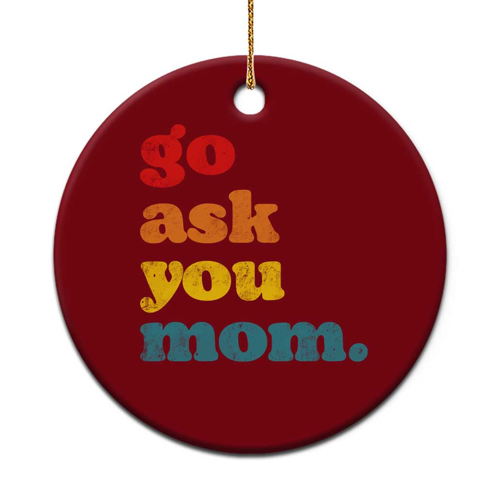 Go Ask Your Mom Ceramic Ornament Funny Dad Quote Fathers Day Family Humor