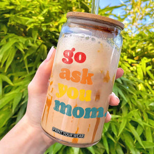 Go Ask Your Mom Glass Can Funny Dad Quote Fathers Day Family Humor
