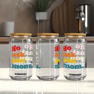 Go Ask Your Mom Glass Can Funny Dad Quote Fathers Day Family Humor