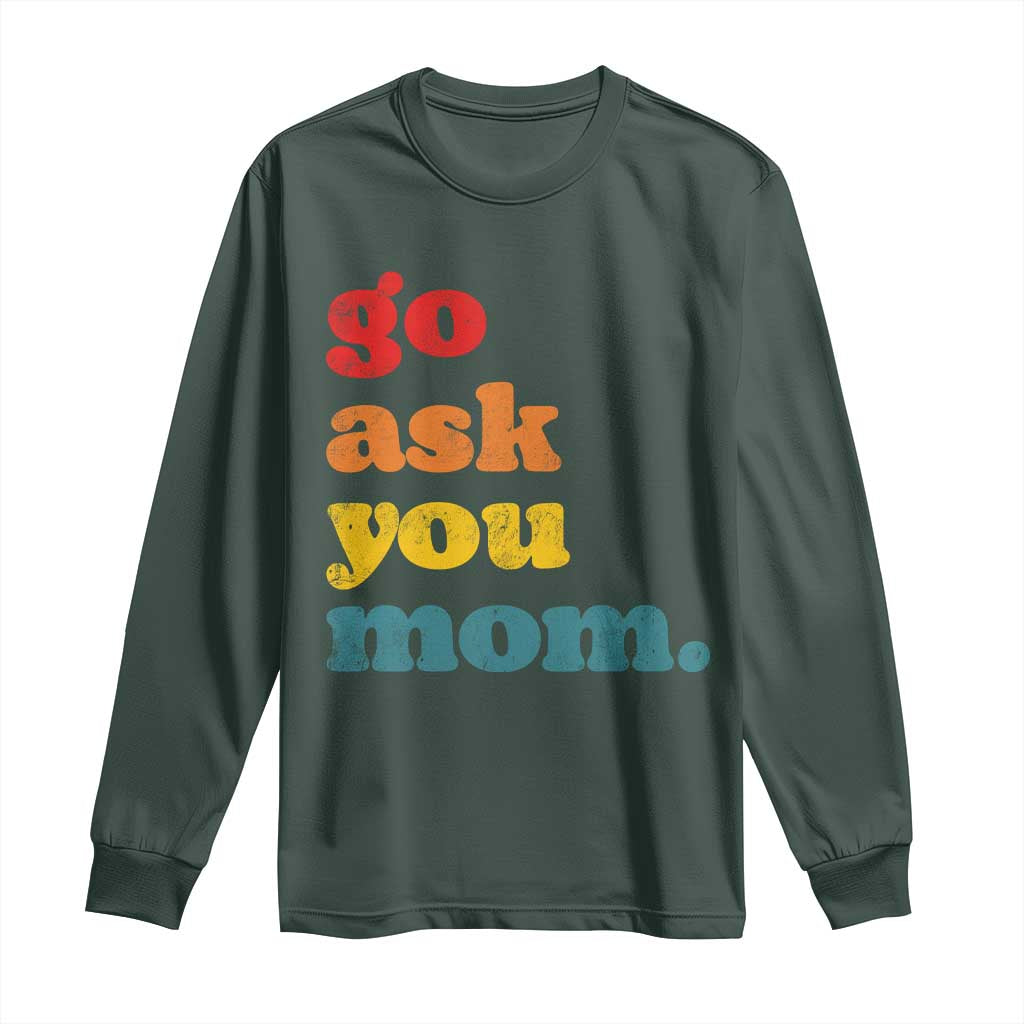 Go Ask Your Mom Long Sleeve Shirt Funny Dad Quote Fathers Day Family Humor TS11 Dark Forest Green Print Your Wear