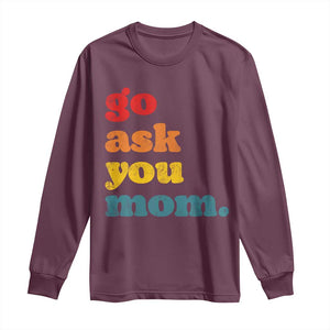 Go Ask Your Mom Long Sleeve Shirt Funny Dad Quote Fathers Day Family Humor TS11 Maroon Print Your Wear