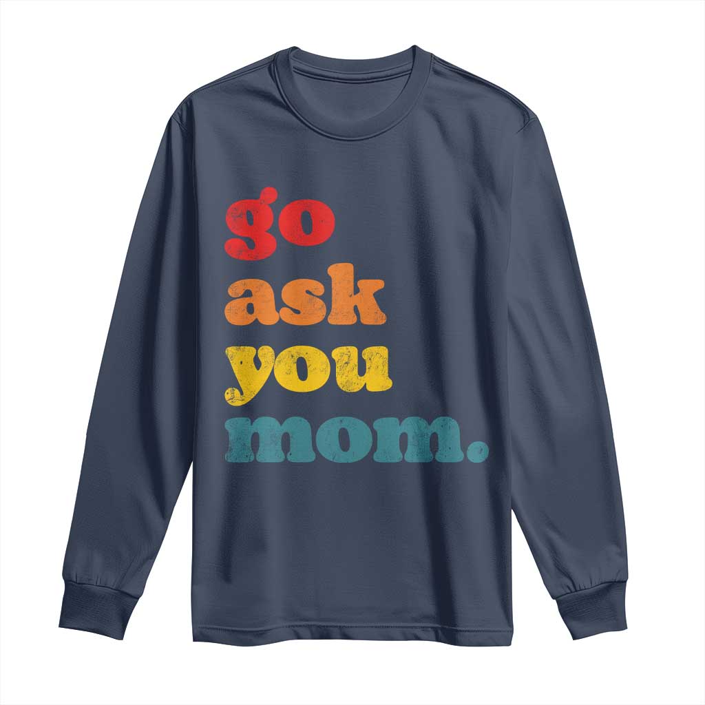 Go Ask Your Mom Long Sleeve Shirt Funny Dad Quote Fathers Day Family Humor TS11 Navy Print Your Wear