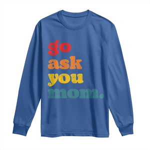 Go Ask Your Mom Long Sleeve Shirt Funny Dad Quote Fathers Day Family Humor TS11 Royal Blue Print Your Wear