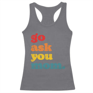 Go Ask Your Mom Racerback Tank Top Funny Dad Quote Fathers Day Family Humor TS11 Charcoal Print Your Wear