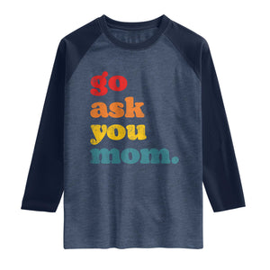 Go Ask Your Mom Raglan Shirt Funny Dad Quote Fathers Day Family Humor TS11 Heather Denim Navy Print Your Wear