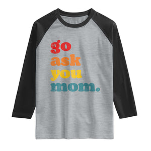 Go Ask Your Mom Raglan Shirt Funny Dad Quote Fathers Day Family Humor TS11 Heather Gray Black Print Your Wear
