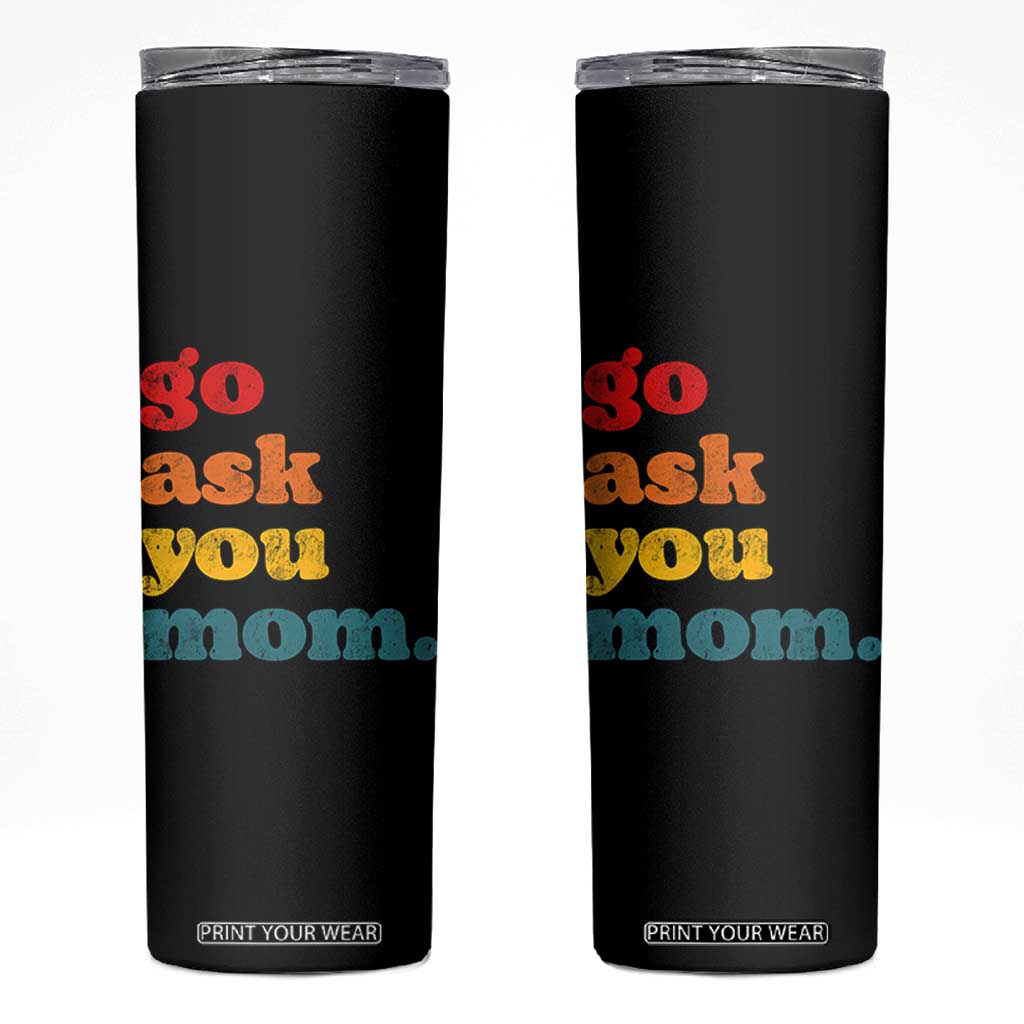 Go Ask Your Mom Skinny Tumbler Funny Dad Quote Fathers Day Family Humor TS11 Black Print Your Wear